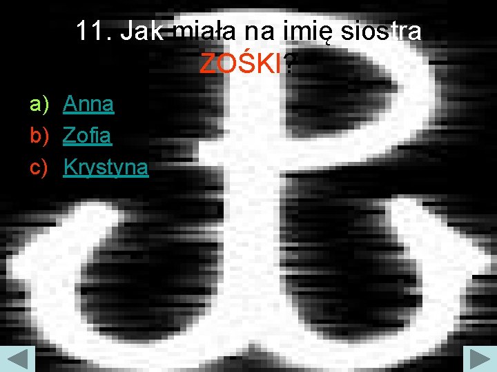 11. Jak miała na imię siostra ZOŚKI? a) Anna b) Zofia c) Krystyna 