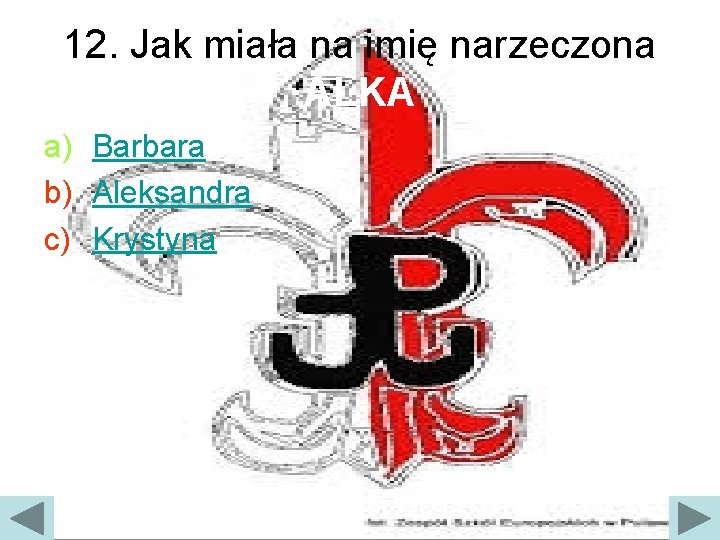 12. Jak miała na imię narzeczona ALKA a) Barbara b) Aleksandra c) Krystyna 