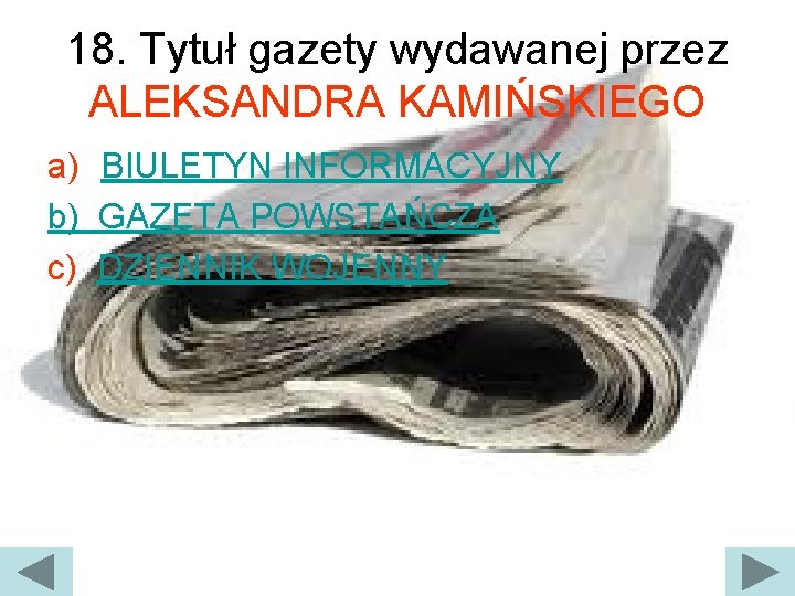 18. Tytuł gazety wydawanej przez ALEKSANDRA KAMIŃSKIEGO a) BIULETYN INFORMACYJNY b) GAZETA POWSTAŃCZA c)