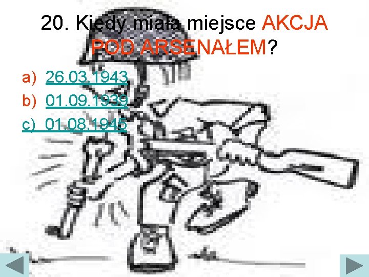 20. Kiedy miała miejsce AKCJA POD ARSENAŁEM? a) 26. 03. 1943 b) 01. 09.