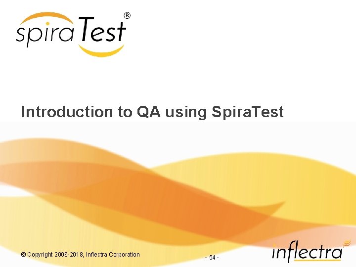 Introduction to QA using Spira. Test © Copyright 2006 -2018, Inflectra Corporation - 54 Introduction to QA using Spira. Test © Copyright 2006 -2018, Inflectra Corporation - 54