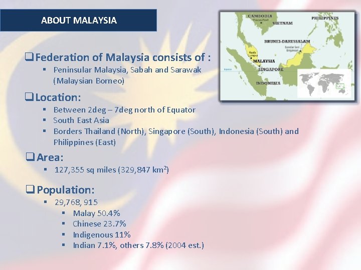 ABOUT MALAYSIA q. Federation of Malaysia consists of : § Peninsular Malaysia, Sabah and