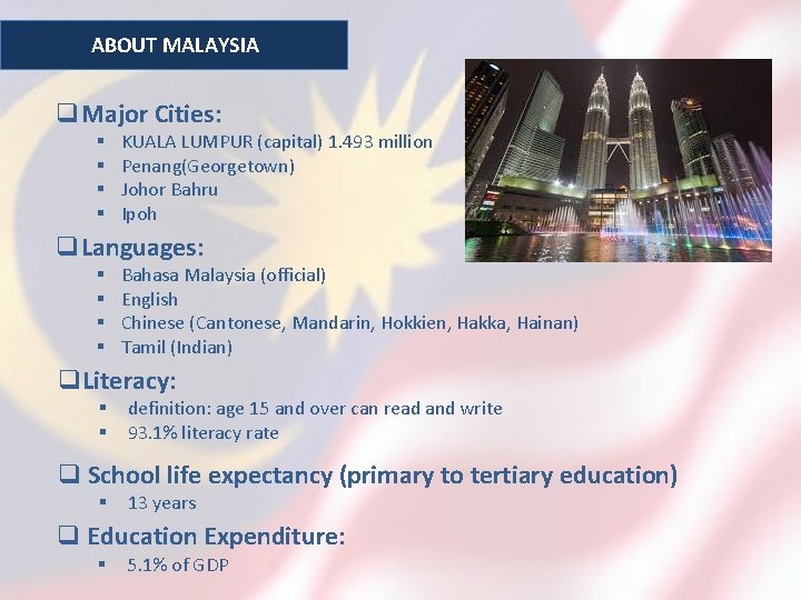 ABOUT MALAYSIA q. Major Cities: § § KUALA LUMPUR (capital) 1. 493 million Penang(Georgetown)