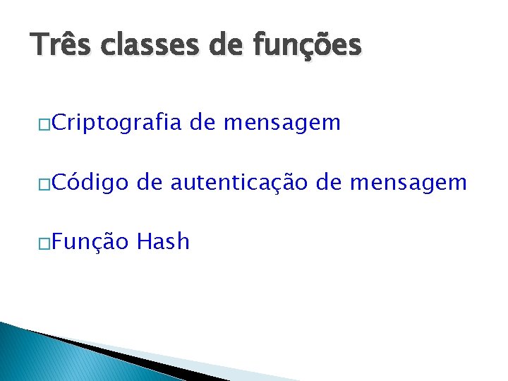 Três classes de funções �Criptografia de mensagem �Código de autenticação de mensagem �Função Hash