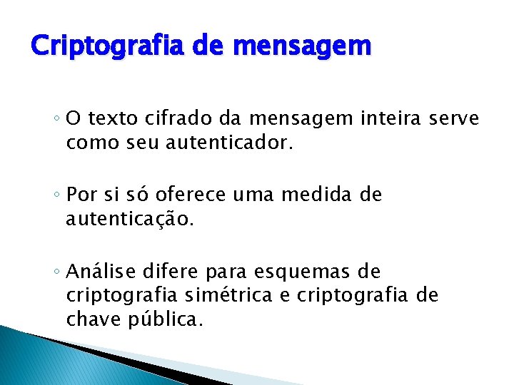 Criptografia de mensagem ◦ O texto cifrado da mensagem inteira serve como seu autenticador.