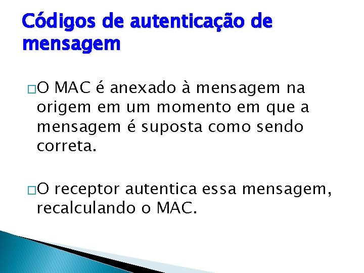 Códigos de autenticação de mensagem �O MAC é anexado à mensagem na origem em