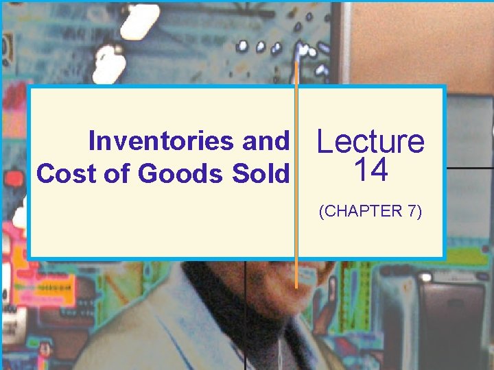 Inventories and Cost of Goods Sold Lecture 14 (CHAPTER 7) © 2010 Pearson Education Inventories and Cost of Goods Sold Lecture 14 (CHAPTER 7) © 2010 Pearson Education