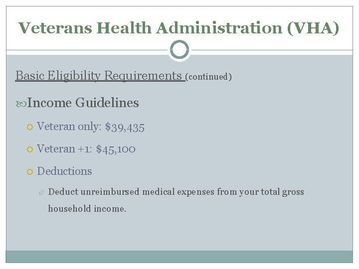 Veterans Health Administration (VHA) Basic Eligibility Requirements (continued) Income Guidelines Veteran only: $39, 435