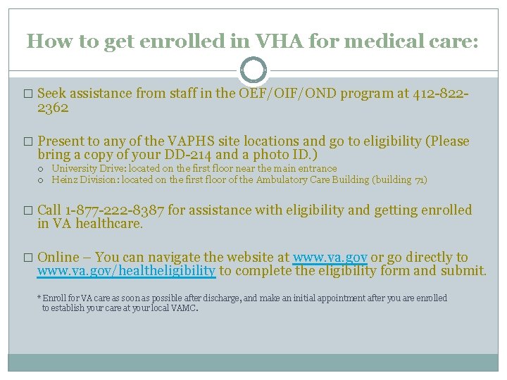 How to get enrolled in VHA for medical care: � Seek assistance from staff