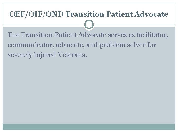 OEF/OIF/OND Transition Patient Advocate The Transition Patient Advocate serves as facilitator, communicator, advocate, and