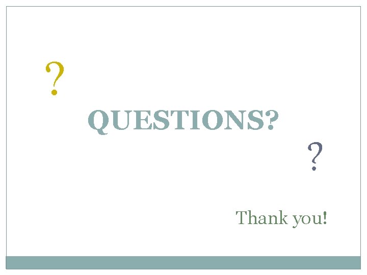 ? QUESTIONS? ? Thank you! 