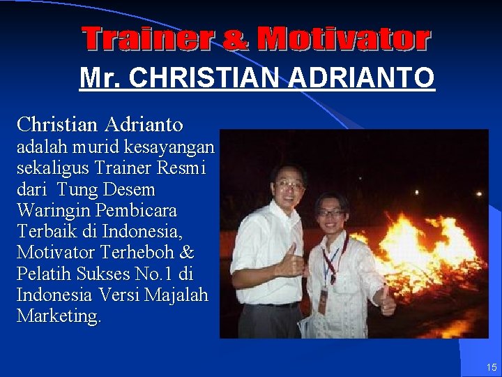 Mr. CHRISTIAN ADRIANTO Christian Adrianto adalah murid kesayangan sekaligus Trainer Resmi dari Tung Desem