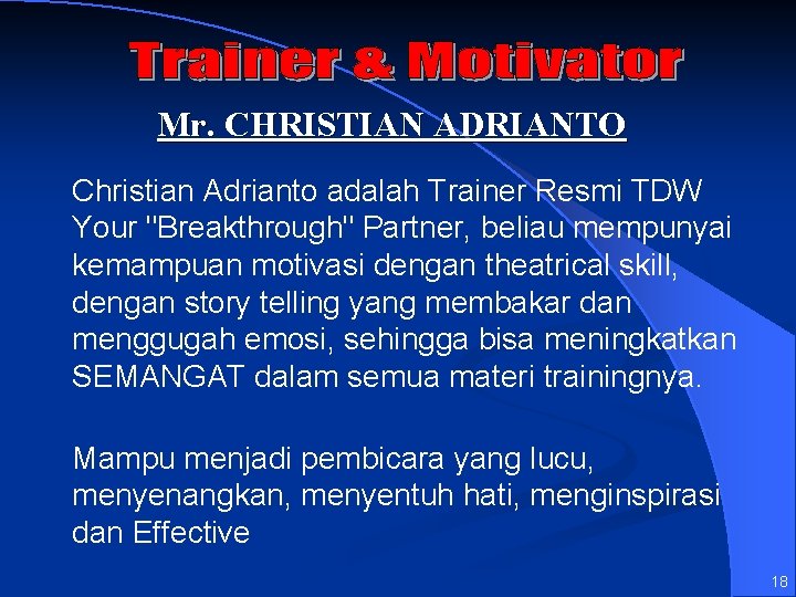 Mr. CHRISTIAN ADRIANTO Christian Adrianto adalah Trainer Resmi TDW Your "Breakthrough" Partner, beliau mempunyai