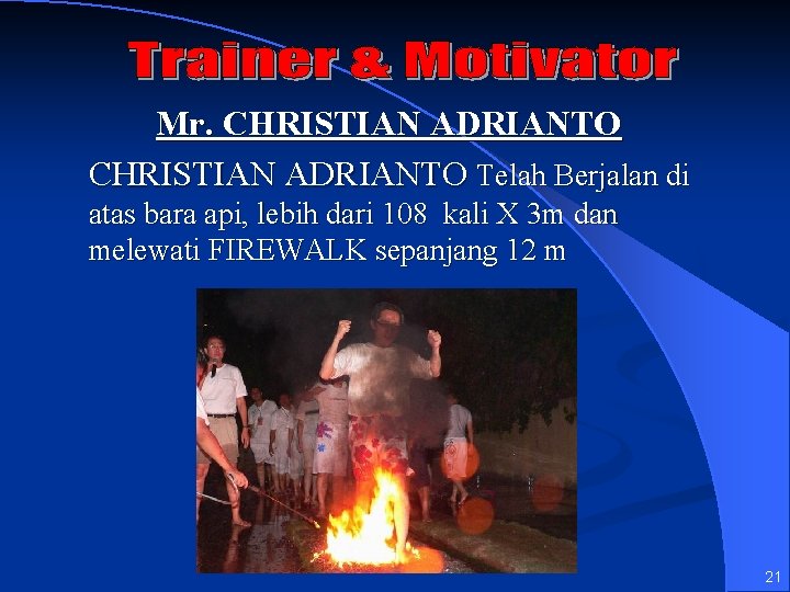 Mr. CHRISTIAN ADRIANTO Telah Berjalan di atas bara api, lebih dari 108 kali X