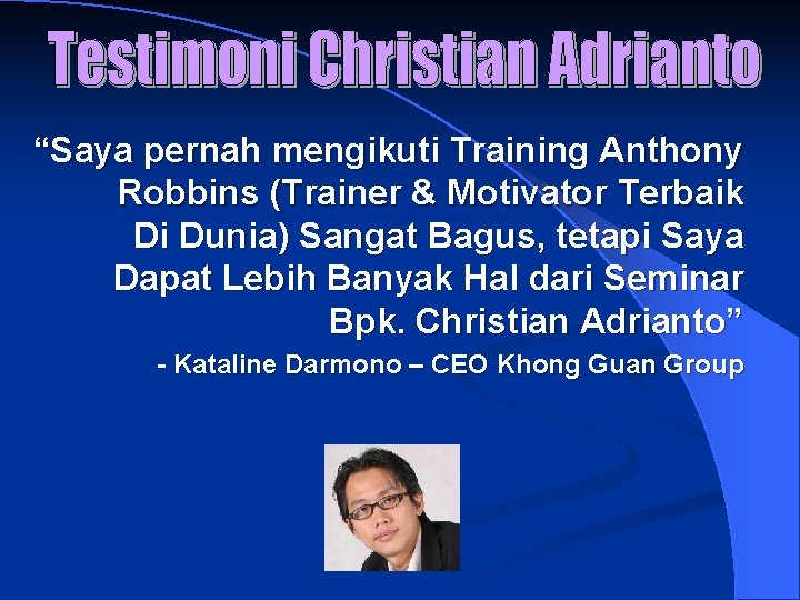 “Saya pernah mengikuti Training Anthony Robbins (Trainer & Motivator Terbaik Di Dunia) Sangat Bagus,