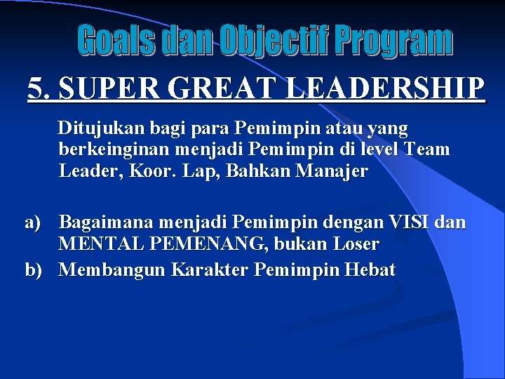 5. SUPER GREAT LEADERSHIP Ditujukan bagi para Pemimpin atau yang berkeinginan menjadi Pemimpin di