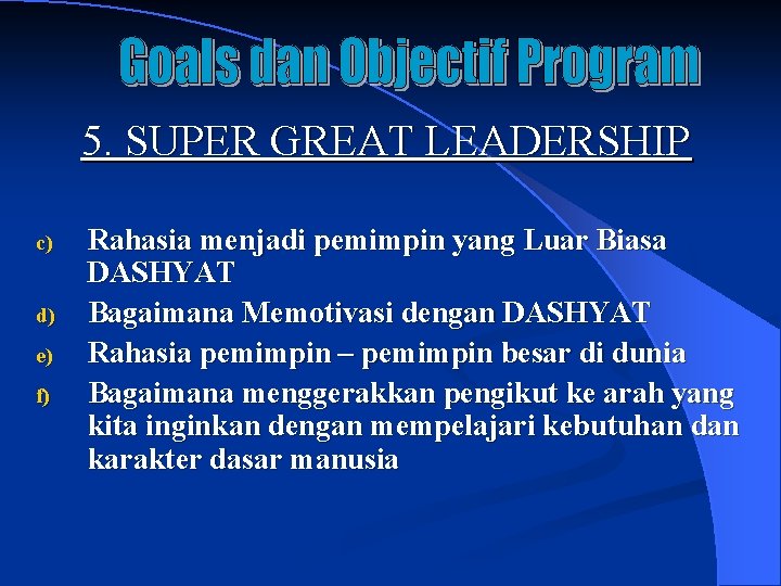 5. SUPER GREAT LEADERSHIP c) d) e) f) Rahasia menjadi pemimpin yang Luar Biasa