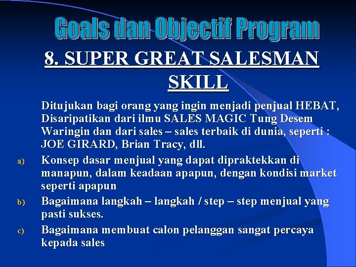 8. SUPER GREAT SALESMAN SKILL a) b) c) Ditujukan bagi orang yang ingin menjadi