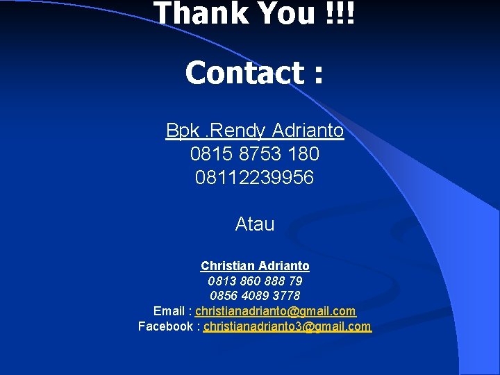 Thank You !!! Contact : Bpk. Rendy Adrianto 0815 8753 180 08112239956 Atau Christian