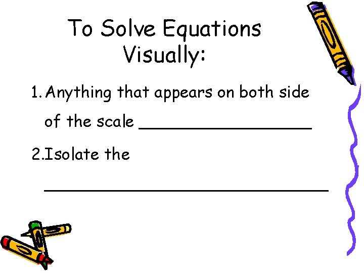 To Solve Equations Visually: 1. Anything that appears on both side of the scale