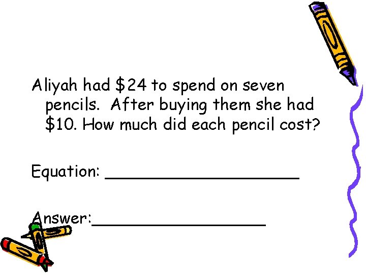 Aliyah had $24 to spend on seven pencils. After buying them she had $10.