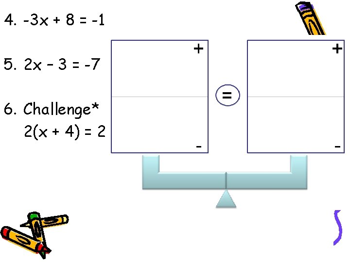 4. -3 x + 8 = -1 5. 2 x – 3 = -7