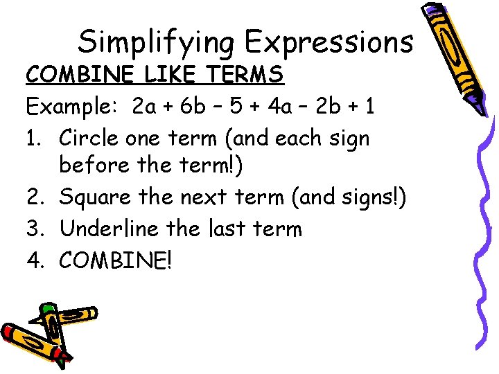 Simplifying Expressions COMBINE LIKE TERMS Example: 2 a + 6 b – 5 +