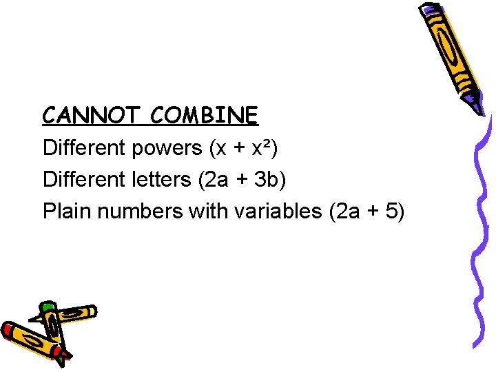 CANNOT COMBINE Different powers (x + x²) Different letters (2 a + 3 b)