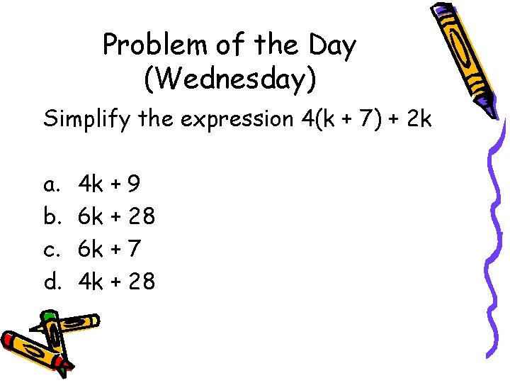 Problem of the Day (Wednesday) Simplify the expression 4(k + 7) + 2 k