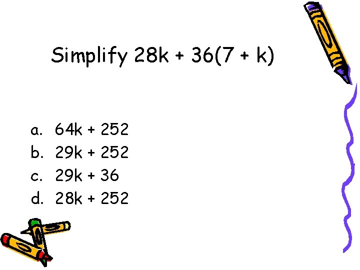 Simplify 28 k + 36(7 + k) a. b. c. d. 64 k +
