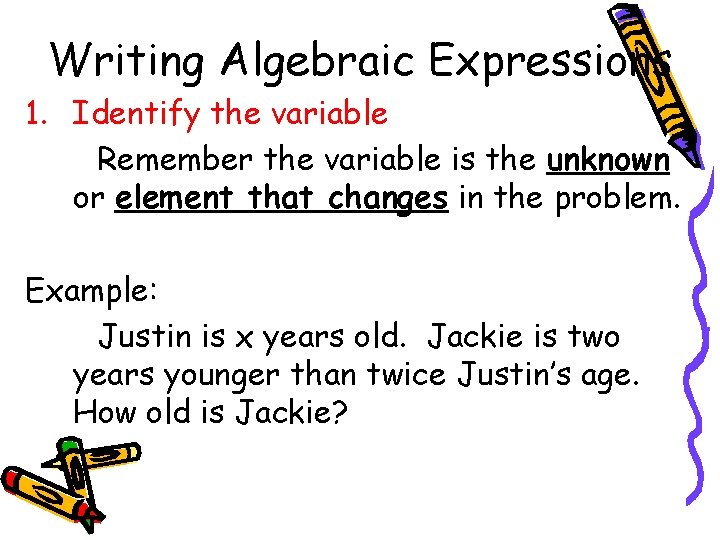 Writing Algebraic Expressions 1. Identify the variable Remember the variable is the unknown or