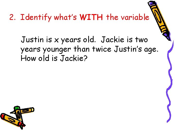 2. Identify what’s WITH the variable Justin is x years old. Jackie is two