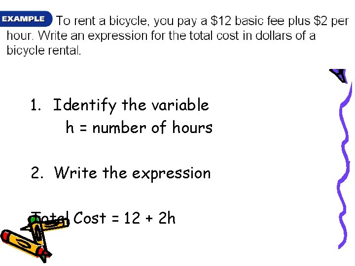 1. Identify the variable h = number of hours 2. Write the expression Total