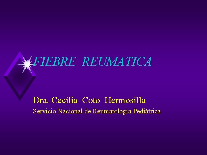 FIEBRE REUMATICA Dra. Cecilia Coto Hermosilla Servicio Nacional de Reumatología Pediátrica 