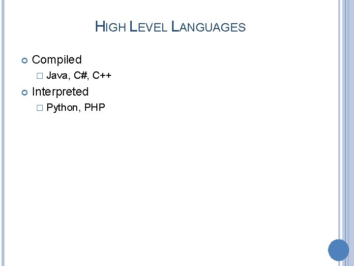 HIGH LEVEL LANGUAGES Compiled � Java, C#, C++ Interpreted � Python, PHP 