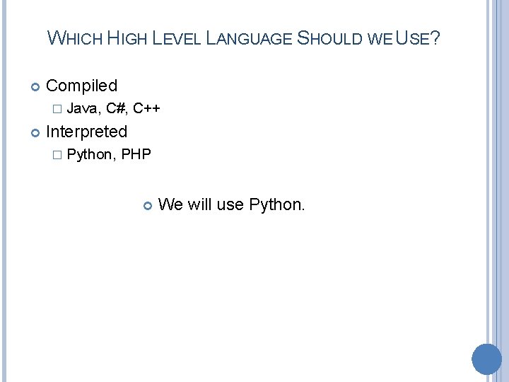 WHICH HIGH LEVEL LANGUAGE SHOULD WE USE? Compiled � Java, C#, C++ Interpreted �
