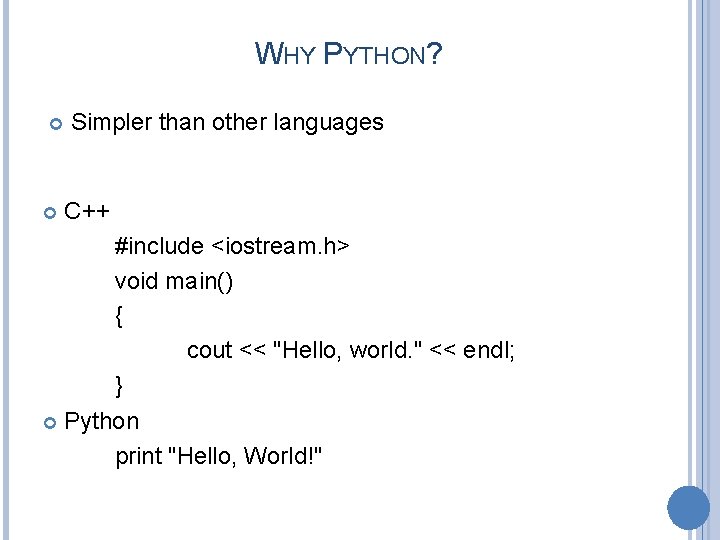 WHY PYTHON? Simpler than other languages C++ #include <iostream. h> void main() { cout