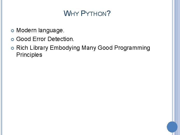 WHY PYTHON? Modern language. Good Error Detection. Rich Library Embodying Many Good Programming Principles
