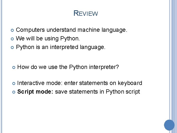 REVIEW Computers understand machine language. We will be using Python is an interpreted language.