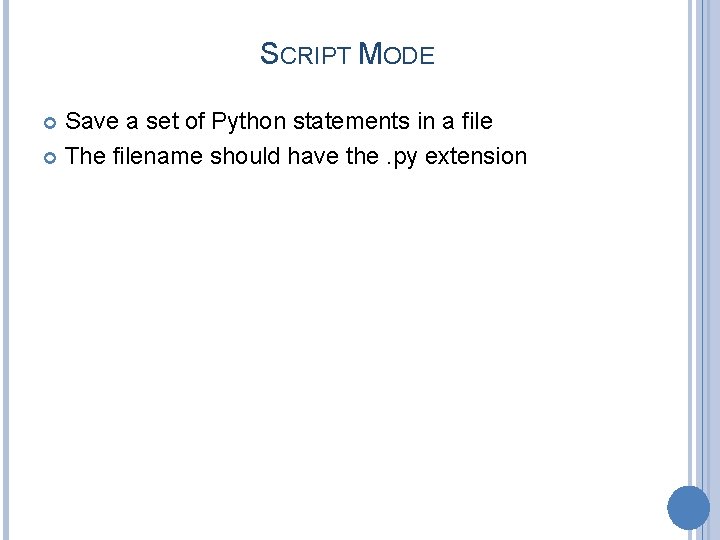 SCRIPT MODE Save a set of Python statements in a file The filename should