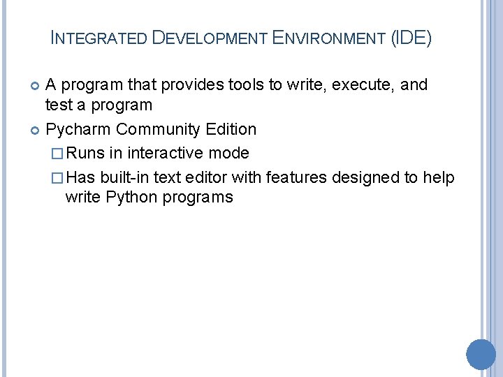 INTEGRATED DEVELOPMENT ENVIRONMENT (IDE) A program that provides tools to write, execute, and test