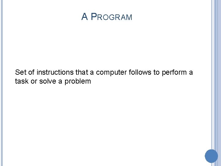 A PROGRAM Set of instructions that a computer follows to perform a task or