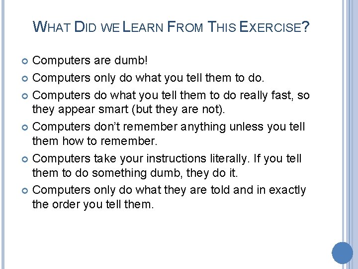 WHAT DID WE LEARN FROM THIS EXERCISE? Computers are dumb! Computers only do what