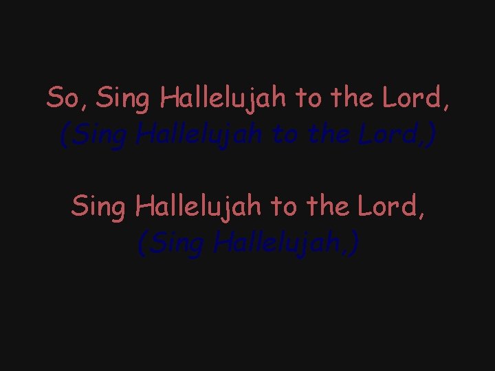 So, Sing Hallelujah to the Lord, (Sing Hallelujah to the Lord, ) Sing Hallelujah
