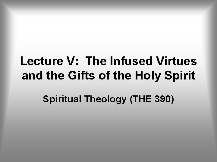 Lecture V: The Infused Virtues and the Gifts of the Holy Spiritual Theology (THE