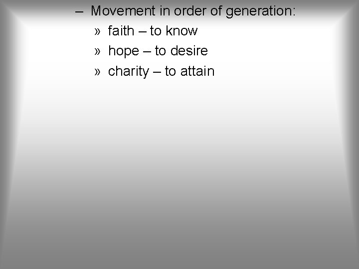 – Movement in order of generation: » faith – to know » hope –