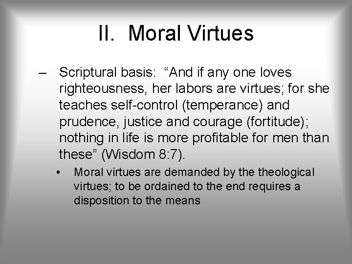 II. Moral Virtues – Scriptural basis: “And if any one loves righteousness, her labors