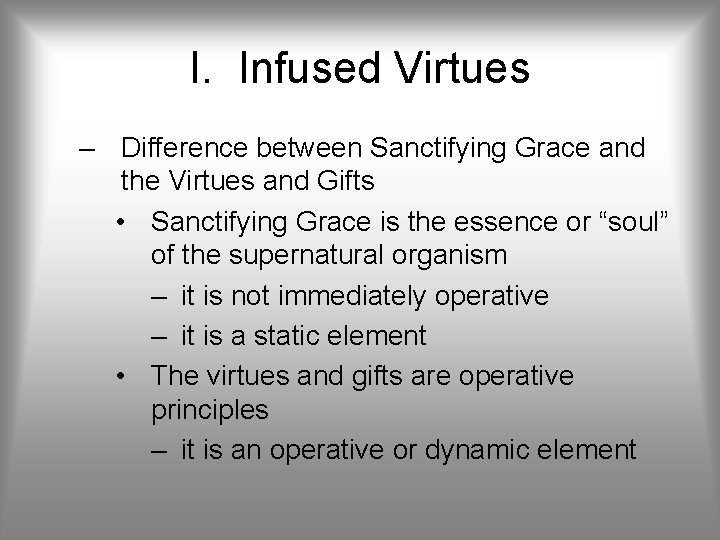 I. Infused Virtues – Difference between Sanctifying Grace and the Virtues and Gifts •