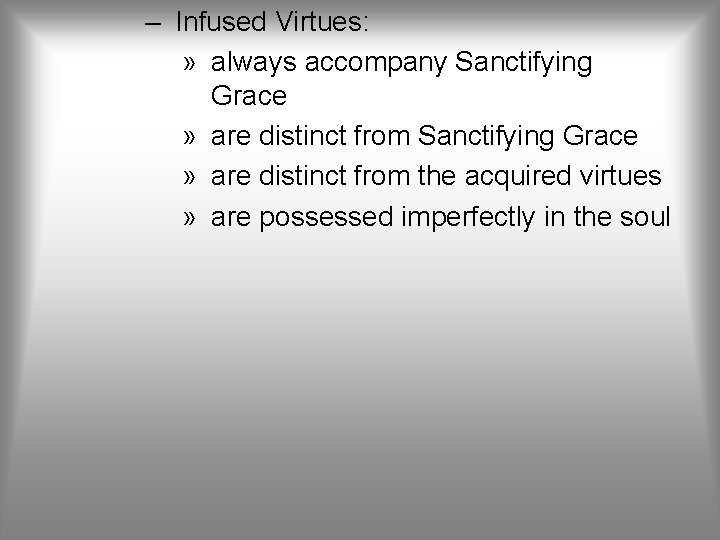 – Infused Virtues: » always accompany Sanctifying Grace » are distinct from the acquired