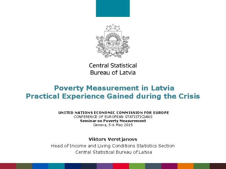 Poverty Measurement in Latvia Practical Experience Gained during the Crisis UNITED NATIONS ECONOMIC COMMISSION